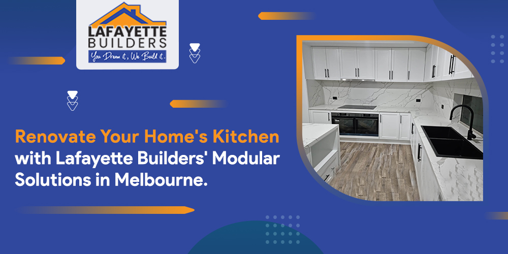 Renovate Your Home's Kitchen with Lafayette Builders Modular Solutions in Melbourne